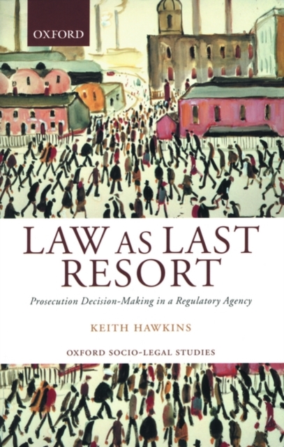 Law as Last Resort : Prosecution Decision-Making in a Regulatory Agency, Paperback / softback Book