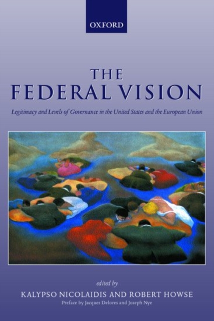 The Federal Vision : Legitimacy and Levels of Governance in the United States and the European Union, Hardback Book