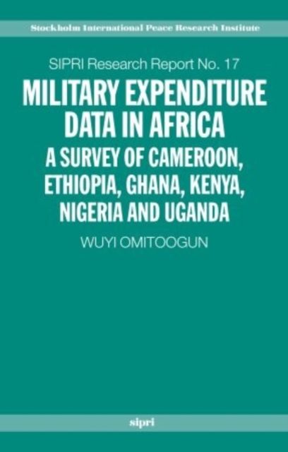 Military Expenditure Data in Africa : A Survey of Cameroon, Ethiopia, Ghana, Kenya, Nigeria and Uganda, Paperback / softback Book