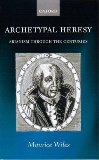 Archetypal Heresy : Arianism Through the Centuries, Paperback / softback Book