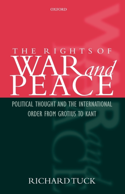 The Rights of War and Peace : Political Thought and the International Order from Grotius to Kant, Paperback / softback Book