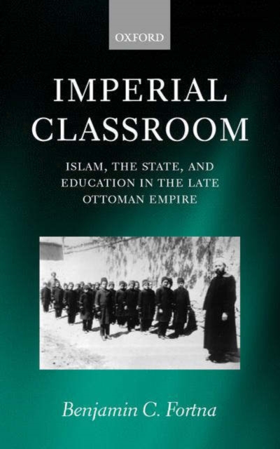 Imperial Classroom : Islam, the State, and Education in the Late Ottoman Empire, Hardback Book