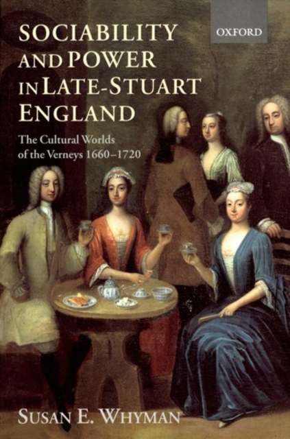 Sociability and Power in Late Stuart England : The Cultural Worlds of the Verneys 1660-1720, Paperback / softback Book