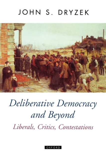 Deliberative Democracy and Beyond : Liberals, Critics, Contestations, Paperback / softback Book