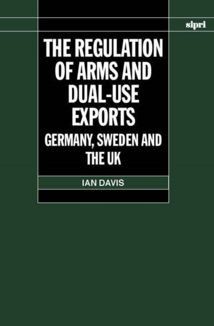 The Regulation of Arms and Dual-Use Exports : Germany, Sweden and the UK, Hardback Book