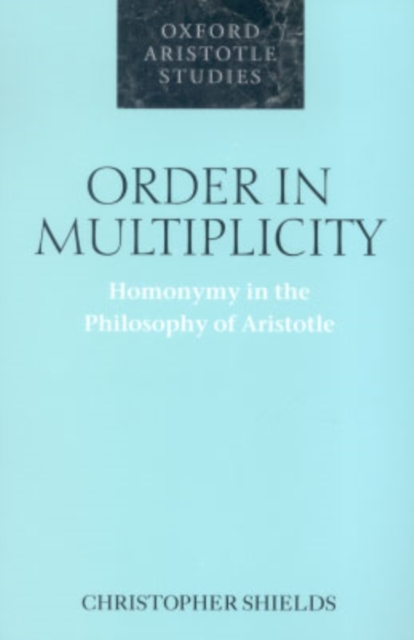Order in Multiplicity : Homonymy in the Philosophy of Aristotle, Paperback / softback Book