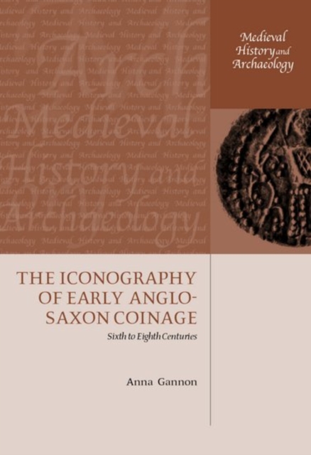 The Iconography of Early Anglo-Saxon Coinage : Sixth to Eighth Centuries, Hardback Book