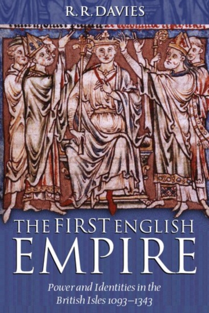 The First English Empire : Power and Identities in the British Isles 1093-1343, Paperback / softback Book