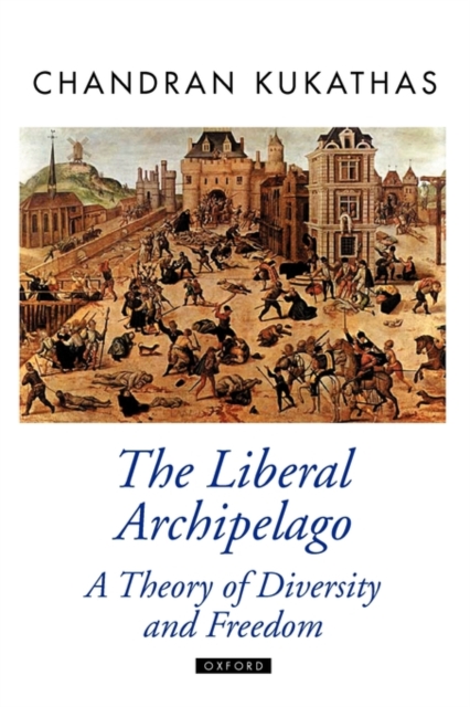The Liberal Archipelago : A Theory of Diversity and Freedom, Hardback Book