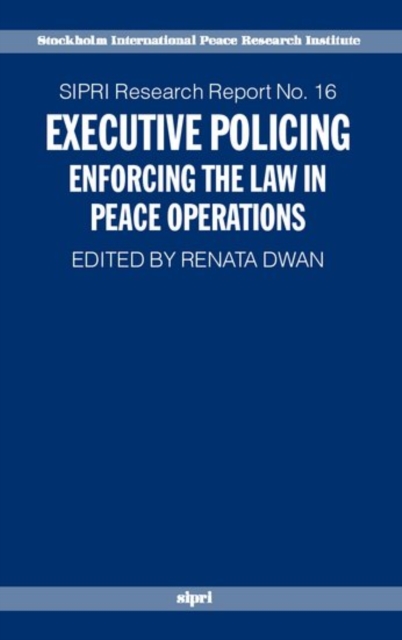 Executive Policing : Enforcing the Law in Peace Operations, Hardback Book