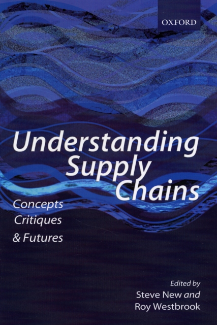 Understanding Supply Chains : Concepts, Critiques, and Futures, Paperback / softback Book