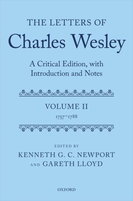 The Letters of Charles Wesley : A Critical Edition, with Introduction and Notes: Volume 2 (1757-1788), Hardback Book