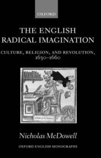 The English Radical Imagination : Culture, Religion, and Revolution, 1630-1660, Hardback Book
