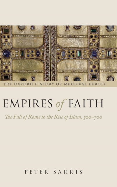 Empires of Faith : The Fall of Rome to the Rise of Islam, 500-700, Hardback Book