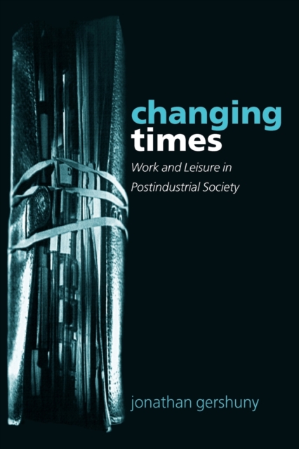 Changing Times : Work and Leisure in Postindustrial Society, Paperback / softback Book