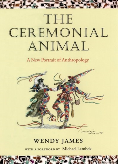 The Ceremonial Animal : A New Portrait of Anthropology, Hardback Book