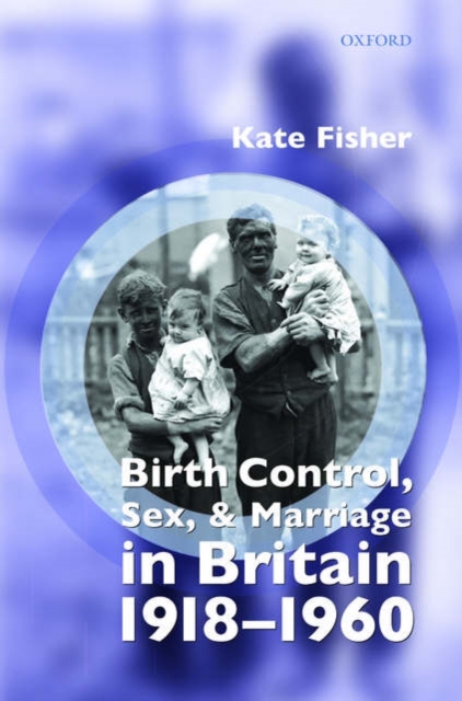 Birth Control, Sex, and Marriage in Britain 1918-1960, Hardback Book
