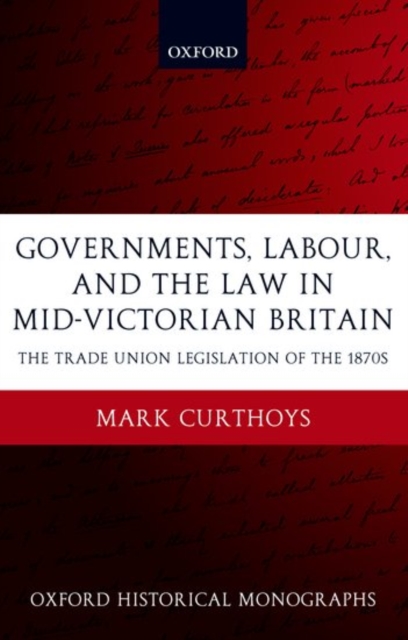 Governments, Labour, and the Law in Mid-Victorian Britain : The Trade Union Legislation of the 1870s, Hardback Book