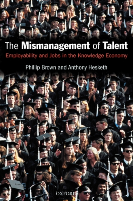 The Mismanagement of Talent : Employability and Jobs in the Knowledge Economy, Paperback / softback Book