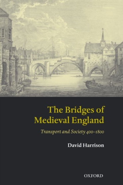 The Bridges of Medieval England : Transport and Society 400-1800, Hardback Book