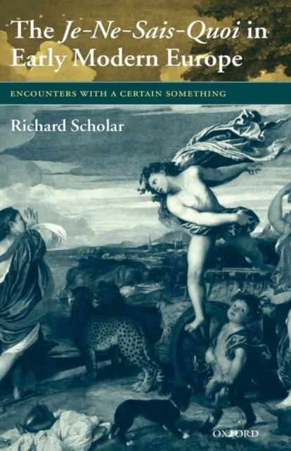 The Je-Ne-Sais-Quoi in Early Modern Europe : Encounters with a Certain Something, Hardback Book