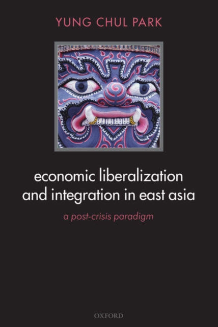 Economic Liberalization and Integration in East Asia : A Post-Crisis Paradigm, Hardback Book