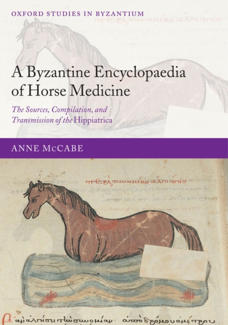 A Byzantine Encyclopaedia of Horse Medicine : The Sources, Compilation, and Transmission of the Hippiatrica, Hardback Book