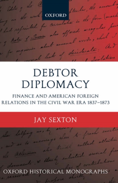 Debtor Diplomacy : Finance and American Foreign Relations in the Civil War Era 1837-1873, Hardback Book