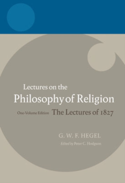 Hegel: Lectures on the Philosophy of Religion : One-Volume Edition, The Lectures of 1827, Paperback / softback Book