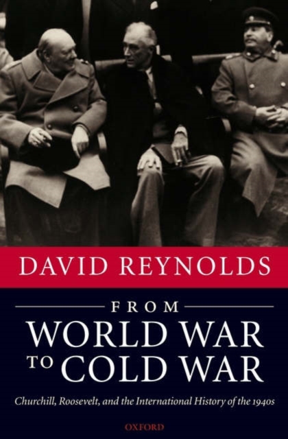 From World War to Cold War : Churchill, Roosevelt, and the International History of the 1940s, Hardback Book