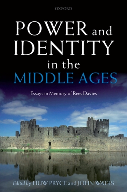 Power and Identity in the Middle Ages : Essays in Memory of Rees Davies, Hardback Book