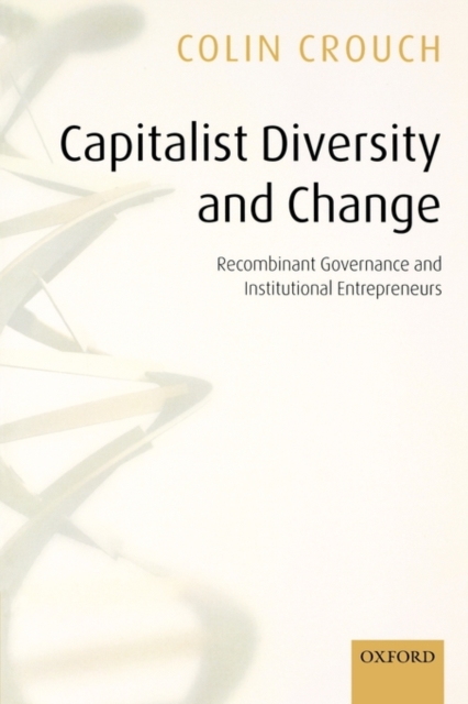 Capitalist Diversity and Change : Recombinant Governance and Institutional Entrepreneurs, Hardback Book