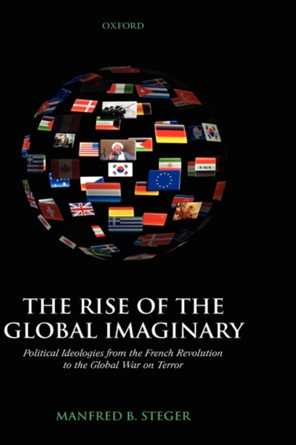 The Rise of the Global Imaginary : Political Ideologies from the French Revolution to the Global War on Terror, Hardback Book