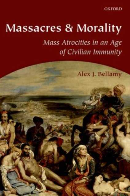 Massacres and Morality : Mass Atrocities in an Age of Civilian Immunity, Hardback Book