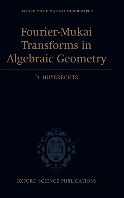 Fourier-Mukai Transforms in Algebraic Geometry, Hardback Book