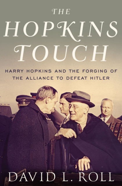 The Hopkins Touch : Harry Hopkins and the Forging of the Alliance to Defeat Hitler, EPUB eBook