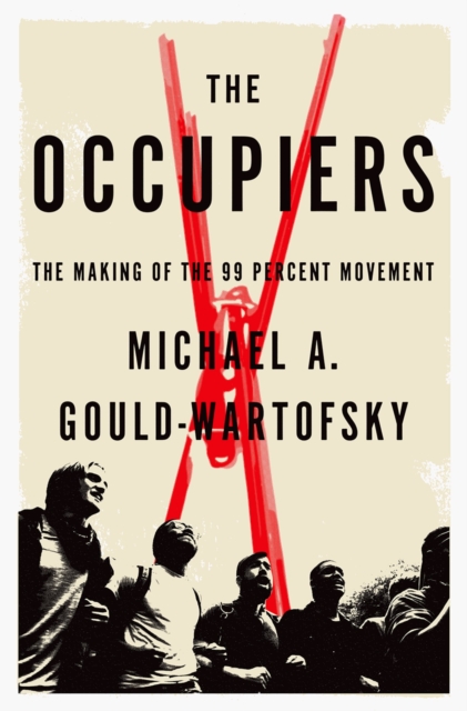 The Occupiers : The Making of the 99 Percent Movement, EPUB eBook