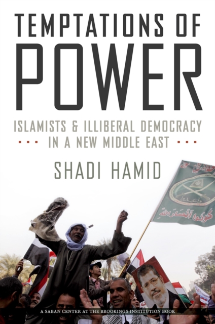 Temptations of Power : Islamists and Illiberal Democracy in a New Middle East, EPUB eBook