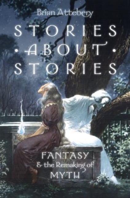 Stories about Stories : Fantasy and the Remaking of Myth, Hardback Book