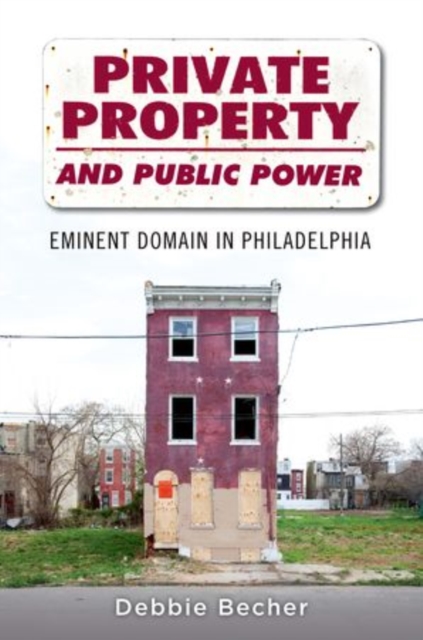Private Property and Public Power : Eminent Domain in Philadelphia, Paperback / softback Book