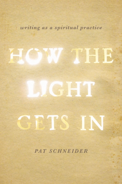 How the Light Gets In : Writing as a Spiritual Practice, EPUB eBook