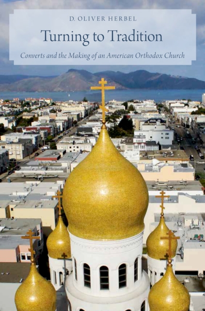 Turning to Tradition : Converts and the Making of an American Orthodox Church, EPUB eBook