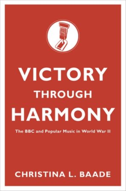 Victory through Harmony : The BBC and Popular Music in World War II, Paperback / softback Book
