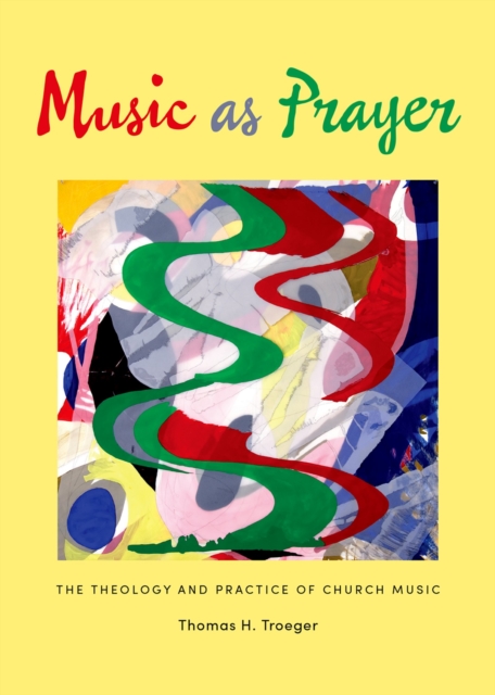 Music as Prayer : The Theology and Practice of Church Music, PDF eBook