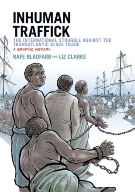 Inhuman Traffick : The International Struggle against the Transatlantic Slave Trade, A Graphic History, Paperback / softback Book