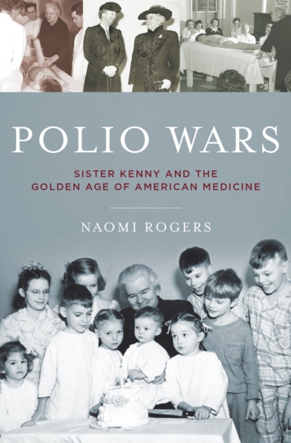 Polio Wars : Sister Kenny and the Golden Age of American Medicine, EPUB eBook