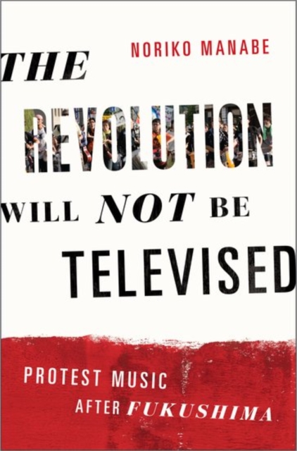 The Revolution Will Not Be Televised : Protest Music After Fukushima, Paperback / softback Book
