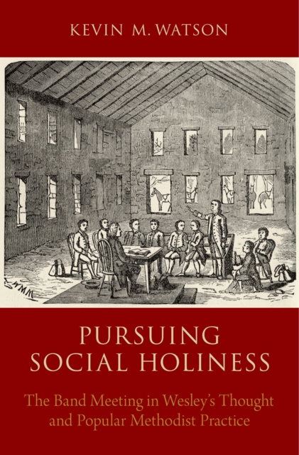 Pursuing Social Holiness : The Band Meeting in Wesley's Thought and Popular Methodist Practice, PDF eBook