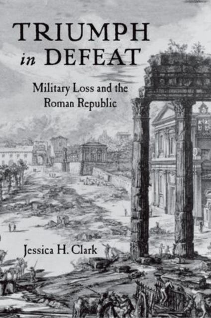 Triumph in Defeat : Military Loss and the Roman Republic, Hardback Book