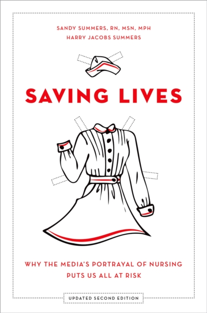 Saving Lives : Why the Media's Portrayal of Nursing Puts Us All at Risk, EPUB eBook